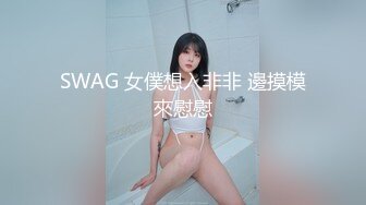 SWAG 女僕想入非非 邊摸模來慰慰