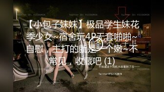 【小包子妹妹】极品学生妹花季少女~宿舍玩4P无套啪啪~自慰，主打的就是一个嫩~不常见，收藏吧 (1)