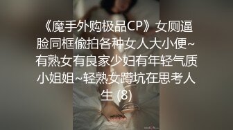 《魔手外购极品CP》女厕逼脸同框偸拍各种女人大小便~有熟女有良家少妇有年轻气质小姐姐~轻熟女蹲坑在思考人生 (8)