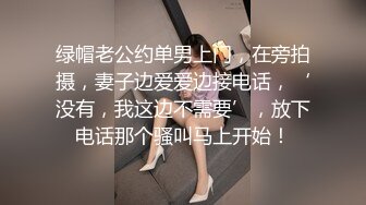 绿帽老公约单男上门，在旁拍摄，妻子边爱爱边接电话，‘没有，我这边不需要’，放下电话那个骚叫马上开始！