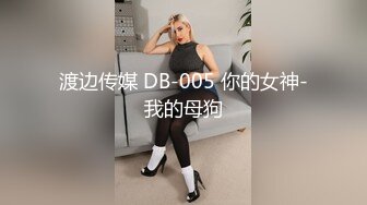 渡边传媒 DB-005 你的女神-我的母狗