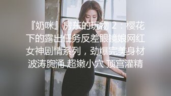 『奶咪』房东的玩物 2：樱花下的露出任务反差眼镜娘网红女神剧情系列，劲爆完美身材波涛胸涌 超嫩小穴 顶宫灌精