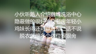 小伙听熟人介绍县城洗浴中心隐蔽做的很好的快餐房年轻小鸡妹长得还可以进屋二话不说脱衣就搞多个体位狠狠肏