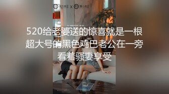 520给老婆送的惊喜就是一根超大号的黑色鸡巴老公在一旁看着骚妻享受