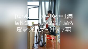 [survive] 与学生JK的中出同居性生活 ~以为是婊子 居然是清纯的处女~ [中文字幕]