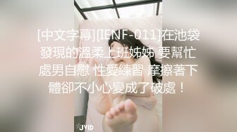 [中文字幕][IENF-011]在池袋發現的溫柔上班姊姊 要幫忙處男自慰 性愛練習 摩擦著下體卻不小心變成了破處！