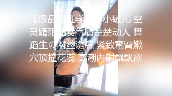 【极品网红学妹】小敏儿 空灵媚眼仙女气质楚楚动人 舞蹈生の网丝诱惑 紧致蜜臀嫩穴顶撞花蕊 高潮内射飘飘欲仙