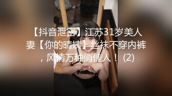 【抖音泄密】江苏31岁美人妻【你的晴姨】丝袜不穿内裤，风情万种俏佳人！ (2)