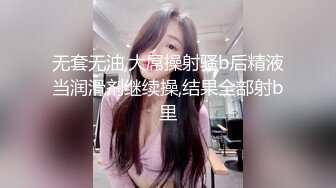 无套无油,大屌操射骚b后精液当润滑剂继续操,结果全部射b里