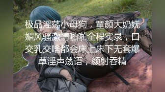 极品淫荡小母狗，童颜大奶妩媚风骚激情啪啪全程实录，口交乳交啥都会床上床下无套爆草淫声荡语，颜射吞精