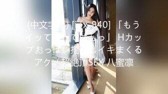 (中文字幕) [ipx-940] 「もうイッてるってばぁっ」 Hカップおっぱい揺らしイキまくるアクメ超絶頂SEX 八蜜凛