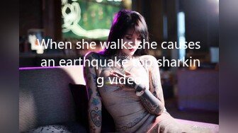 When she walks she causes an earthquake top sharking video