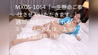 MXGS-1064「一生懸命ご奉仕させていただきます…」 週3回自宅に來てくれるハウスキーパーさんは、エッチ大好きな超淫亂ドM！ 由愛可奈