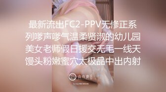 最新流出FC2-PPV无修正系列嗲声嗲气温柔贤淑的幼儿园美女老师假日援交无毛一线天馒头粉嫩蜜穴太极品中出内射