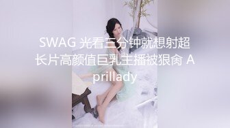 SWAG 光看三分钟就想射超长片高颜值巨乳主播被狠肏 Aprillady