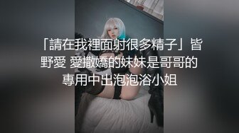 「請在我裡面射很多精子」皆野愛 愛撒嬌的妹妹是哥哥的專用中出泡泡浴小姐