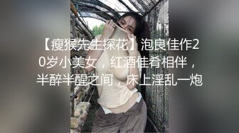 【瘦猴先生探花】泡良佳作20岁小美女，红酒佳肴相伴，半醉半醒之间，床上淫乱一炮