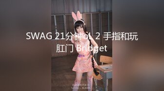 SWAG 21分钟oL 2 手指和玩肛门 Bridget