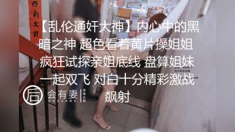 【乱伦通奸大神】内心中的黑暗之神 超色看着黄片操姐姐 疯狂试探亲姐底线 盘算姐妹一起双飞 对白十分精彩激战飙射