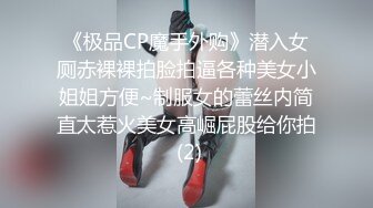 《极品CP魔手外购》潜入女厕赤裸裸拍脸拍逼各种美女小姐姐方便~制服女的蕾丝内简直太惹火美女高崛屁股给你拍 (2)