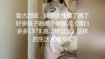 复古四级，骚男太性福了搞了好多妹子啪啪不停操穴《情妇多多1978.高清修复版》这样的生活充满肉欲