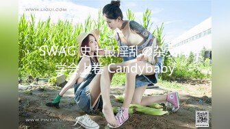 SWAG 史上最淫乱の杂交同学会上卷 Candybaby