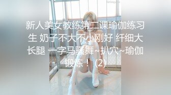 新人美女教练第二课瑜伽练习生 奶子不大不小刚好 纤细大长腿 一字马骚舞~扒穴~瑜伽锻炼！ (2)