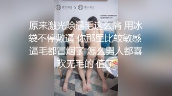 原来激光除逼毛这么痛 用冰袋不停敷逼 你那里比较敏感 逼毛都冒烟了 怎么男人都喜欢无毛的 值了