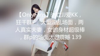 【OnlyFans】逃亡JJ爱KK，狂干群P，大型淫乱场面，两人真实夫妻，女的身材超级棒，群p的场面太过震撼 139