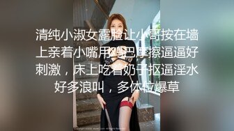 清纯小淑女露脸让小哥按在墙上亲着小嘴用鸡巴摩擦逼逼好刺激，床上吃着奶子抠逼淫水好多浪叫，多体位爆草