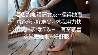 酒店约啪骚逼女友~操得她直喊爸爸~好难受~求我用力快干她~表情炸裂~一有空就喜欢做爱啪啪~好舒服！