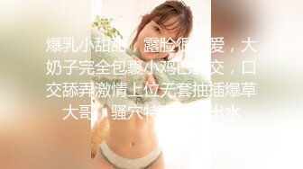 爆乳小甜甜，露脸很可爱，大奶子完全包裹小鸡巴乳交，口交舔弄激情上位无套抽插爆草大哥，骚穴特写自慰出水