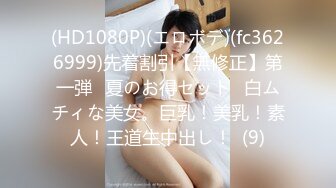 (HD1080P)(エロボデ)(fc3626999)先着割引【無修正】第一弾❀夏のお得セット❀白ムチィな美女。巨乳！美乳！素人！王道生中出し！  (9)