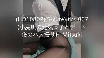 (HD1080P)(S-cute)(tks_007)小麦肌の元気っ子とデート後のハメ撮りＨ Mitsuki