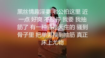 黑丝情趣淫妻 老公拍这里 近一点 好爽 不要停 我要 我抽筋了 有一种骚是天生的 骚到骨子里 把单男操到抽筋 真正床上尤物