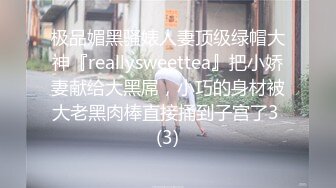 极品媚黑骚婊人妻顶级绿帽大神『reallysweettea』把小娇妻献给大黑屌，小巧的身材被大老黑肉棒直接捅到子宫了3 (3)