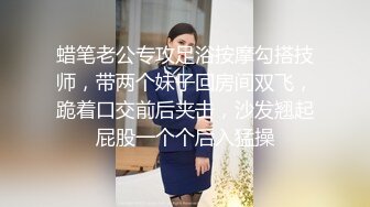 蜡笔老公专攻足浴按摩勾搭技师，带两个妹子回房间双飞，跪着口交前后夹击，沙发翘起屁股一个个后入猛操