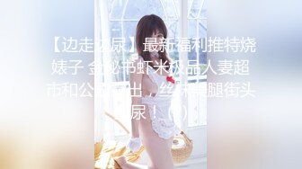 【边走边尿】最新福利推特烧婊子 金秘书虾米极品人妻超市和公园露出，丝袜美腿街头撒尿！ (2)