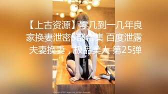 【上古资源】零几到一几年良家换妻泄密5部合集 百度泄露 夫妻换妻，极品美人 第25弹！