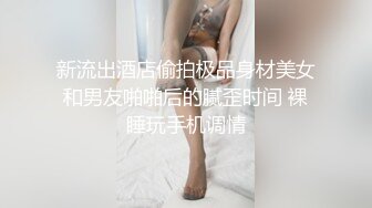 新流出酒店偷拍极品身材美女和男友啪啪后的腻歪时间 裸睡玩手机调情