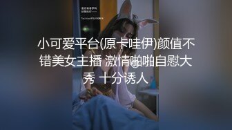 小可爱平台(原卡哇伊)颜值不错美女主播 激情啪啪自慰大秀 十分诱人