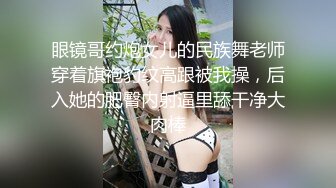 眼镜哥约炮女儿的民族舞老师穿着旗袍豹纹高跟被我操，后入她的肥臀内射逼里舔干净大肉棒