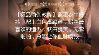 【极品瑜伽教练】蓝毛衣牛仔裤，配上白色高跟鞋，粉丝最喜欢的造型，肤白貌美，无套啪啪，总能让你血脉喷张