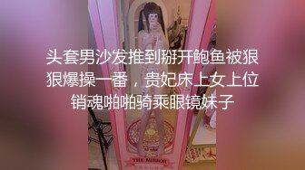 头套男沙发推到掰开鲍鱼被狠狠爆操一番，贵妃床上女上位销魂啪啪骑乘眼镜妹子