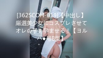 [362SCOH-019]【中出し】厳選美少女にコスプレさせてオレの子を孕ませる！【ヨルハ●号B型】