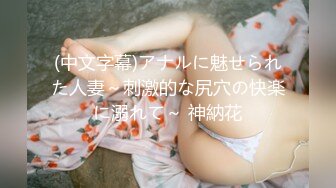 (中文字幕)アナルに魅せられた人妻～刺激的な尻穴の快楽に溺れて～ 神納花