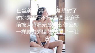 白丝美眉 爽不爽 爽 想射了 射你嘴里行不行 嗯嗯 在镜子前被大鸡吧无套输出 像公狗一样腰力超猛 拔枪射了一肚皮